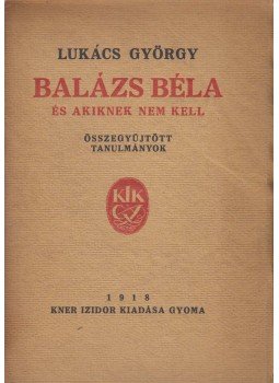 Lukács György - Balázs Béla és akiknek nem kell Lukács György - Balázs Béla és akiknek nem kell, Gyoma 1918 antikvár könyv