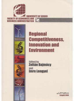 Bajmócy Péter, Lengyel Imre - Regional Competitiveness, Innovation and Environment Bajmócy Péter, Lengyel Imre - Regional Competitiveness, Innovation and Environment, Szeged 2009 antikvár könyv