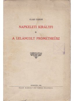 Oláh Gábor - Napkeleti királyfi / A leláncolt Prométheüsz Oláh Gábor - Napkeleti királyfi / A leláncolt Prométheüsz, Debrecen 1936 antikvár könyv