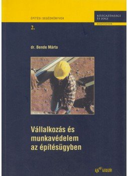 dr. Bende Márta - Vállalkozás és munkavédelem az építésügyben dr. Bende Márta - Vállalkozás és munkavédelem az építésügyben, Budapest 2002 antikvár könyv