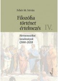 Fehér M. István - Filozófia, történet, értelmezés - Hermeneutikai tanulmányok (2000-2020) IV. kötet