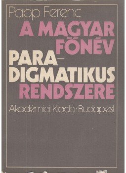 Papp Ferenc - A ​magyar főnév paradigmatikus rendszere, Budapest 1975 antikvár könyv