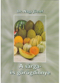 Dr. Nagy József - A sárga- és görögdinnye Dr. Nagy József - A sárga- és görögdinnye, Budapest 2005 antikvár könyv