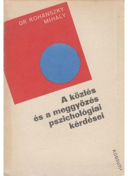 Dr. Rohánszky Mihály - A közlés és a meggyőzés pszichológiai kérdései, Budapest 1974 antikvár könyv