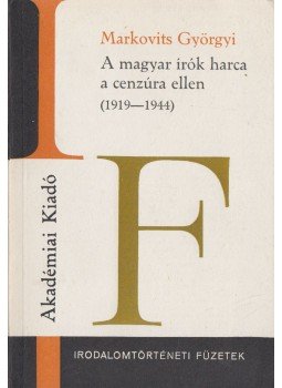 Markovits Györgyi - A magyar írók harca a cenzúra ellen (1919-1944) Markovits Györgyi - A magyar írók harca a cenzúra ellen (1919-1944), Budapest 1985 antikvár könyv