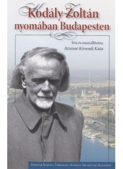 Ittzésné Kövendi Kata - Kodály Zoltán nyomában Budapesten Ittzésné Kövendi Kata - Kodály Zoltán nyomában Budapesten, Budapest 2017 antikvár könyv