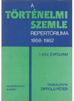 Dippold Péter (szerk.) - A Történelmi Szemle repertóriuma 1958-1982 Dippold Péter (szerk.) - A Történelmi Szemle repertóriuma 1958-1982, Budapest 1988 antikvár könyv