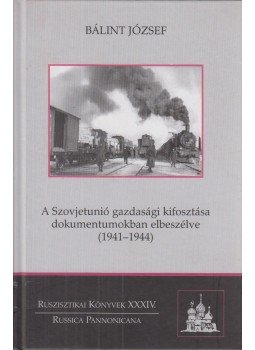 Bálint József - A Szovjetunió gazdasági kifosztása dokumentumokban elbeszélve (1941-1944), Budapest 2011 antikvár könyv