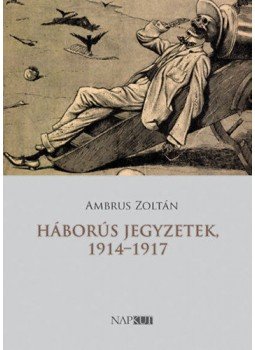 Ambrus Zoltán - Háborús jegyzetek, 1914-1917 Ambrus Zoltán - Háborús jegyzetek, 1914-1917, null 2021 antikvár könyv