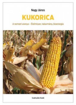 Nagy János - Kukorica - A nemzet aranya - Élelmiszer, takarmány, bioenergia, null 2021 antikvár könyv