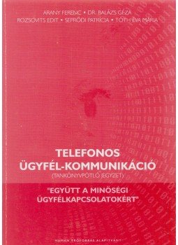 Arany Ferenc, Dr. Balázs Géza, Rozsovits Edit, Seprődi Patrícia, Tóth Éva Mária - Telefonos ügyfél-kommunikáció Arany Ferenc, Dr. Balázs Géza, Rozsovits Edit, Seprődi Patrícia, Tóth Éva Mária - Telefonos ügyfél-kommunikáció, 0 antikvár könyv