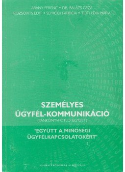 Arany Ferenc, Dr. Balázs Géza, Rozsovits Edit, Seprődi Patrícia, Tóth Éva Mária - Személyes ügyfél-kommunikáció Arany Ferenc, Dr. Balázs Géza, Rozsovits Edit, Seprődi Patrícia, Tóth Éva Mária - Személyes ügyfél-kommunikáció, 0 antikvár könyv