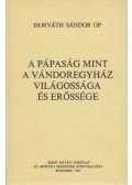 Horváth Sándor Dr. O. P. - A pápaság mint a vándoregyház világossága és erőssége