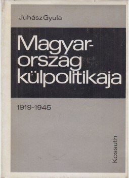 Juhász Gyula - Magyarország külpolitikája 1919-1945 Juhász Gyula - Magyarország külpolitikája 1919-1945, Budapest 1969 antikvár könyv
