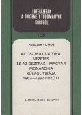Heiszler Vilmos - Az osztrák katonai vezetés és az Osztrák-Magyar Monarchia külpolitikája 1867-1882 között