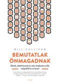 Bill Sullivan - Bemutatlak önmagadnak - Gének, baktériumok és más titkokzatos erők, melyektől te te leszel