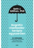 Seth J. Gillihan - Kognitív viselkedésterápia egyszerűen - 10 módszer a szorongás, depresszió, düh, pánik és az aggódás kezelésére