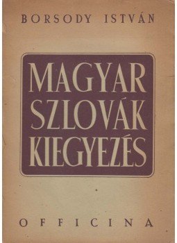 Borsody István - Magyar-szlovák kiegyezés Borsody István - Magyar-szlovák kiegyezés, Budapest 1945 antikvár könyv
