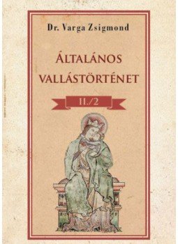 Dr. Varga Zsigmond - Általános vallástörténet II/2. kötet Dr. Varga Zsigmond - Általános vallástörténet II/2. kötet, null 2021 antikvár könyv
