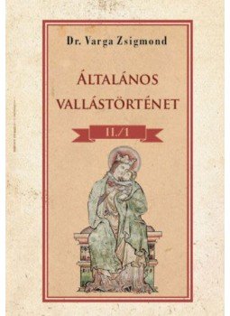 Dr. Varga Zsigmond - Általános vallástörténet II/1. kötet Dr. Varga Zsigmond - Általános vallástörténet II/1. kötet, null 2021 antikvár könyv