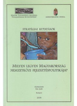 Kiss Judit - Stratégiai kutatások - Milyen legyen Magyarország nemzetközi fejlesztéspolitikája?, Budapest 2008 antikvár könyv