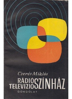 Cserés Miklós - Rádiószínház - televíziószínház Cserés Miklós - Rádiószínház - televíziószínház, Budapest 1962 antikvár könyv