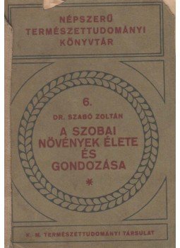 Szabó Zoltán - A szobai növények élete és gondozása, Budapest 1928 antikvár könyv