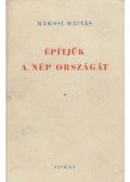 Rákosi Mátyás - Építjük a nép országát