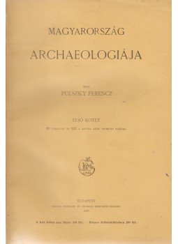Pulszky Ferencz - Magyarország archaeologiája I–II. kötet [Teljes], Budapest 1897 antikvár könyv