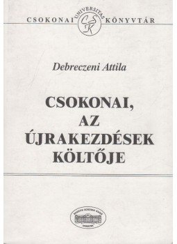 Debreczeni Attila - Csokonai, az újrakezdések költője, Debrecen 1998 antikvár könyv