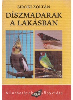 Siroki Zoltán - Díszmadarak a lakásban Siroki Zoltán - Díszmadarak a lakásban, Budapest 2005 antikvár könyv