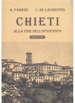Alfredo Fabrizi, Cesare de Laurentiis - Chieti alla fine dell'Ottocento Alfredo Fabrizi, Cesare de Laurentiis - Chieti alla fine dell'Ottocento, Chieti 1998 antikvár könyv