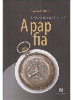 Gyarmati Béla - Visszahívott élet - A pap fia (dedikált) Gyarmati Béla - Visszahívott élet - A pap fia (dedikált), 0 antikvár könyv