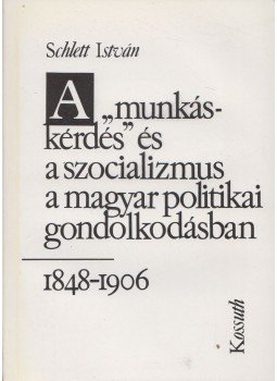 Schlett István - A "munkáskérdés" és a szocializmus a magyar politikai gondolkodásban, Budapest 1987 antikvár könyv