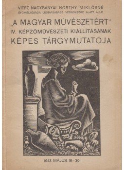  - " A Magyar Művészetért" IV. Képzőművészeti Kiállításának képes tárgymutatója, Budapest 1943 antikvár könyv