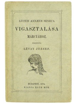 Lucius Annaeus Seneca - Lucius Annaeus Seneca vigasztalása Márciához Lucius Annaeus Seneca - Lucius Annaeus Seneca vigasztalása Márciához, Budapest 1874 antikvár könyv