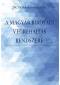 dr. Pataki János István - A magyar bírósági végrehajtás rendszere. - A bírósági végrehajtási eljárás rendszere, a végrehajtó szervezet, történeti előzmények, a szabályozás és a főbb problémák bemutatása, értékelése Magyarországon