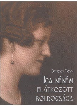 Doncsev Toso - Ica néném elátkozott boldogsága Doncsev Toso - Ica néném elátkozott boldogsága, Budapest 2006 antikvár könyv