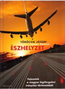 Törőcsik József - Észhelyzet - Fejezetek a magyar légiforgalmi irányítás történetéből, Budapest 2011 antikvár könyv