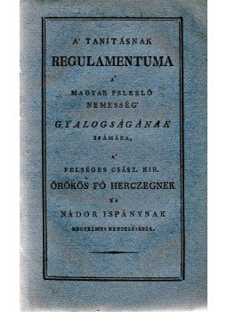  - A’ Tanításnak Regulamentuma a’ Magyar Felkelő Nemesség’ Gyalogságának számára, Pest 1809 antikvár könyv