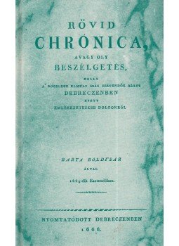 Barta Boldisár - Rövid chronica, avagy oly beszélgetés, melly a' közelebb elmúlt száz esztendők alatt Debreczenben esett emlékezetesebb dolgokról (reprint), Budapest 0 antikvár könyv