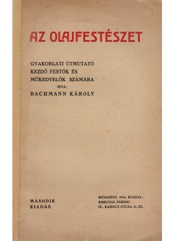 Bachmann Károly - Az olajfestészet Bachmann Károly - Az olajfestészet, Budapest 1914 antikvár könyv
