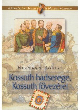 Hermann Róbert - Kossuth hadserege, Kossuth fővezérei,  2007 antikvár könyv