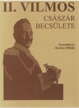 Kovács Mihály - II. Vilmos császár becsülete Kovács Mihály - II. Vilmos császár becsülete, Budapest 2007 antikvár könyv