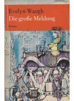 Waugh, Evelyn - Die große Meldung Waugh, Evelyn - Die große Meldung, Zürich 1962 antikvár könyv