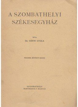Géfin Gyula - A Szombathelyi Székesegyház (dedikált), Szombathely 1945 antikvár könyv