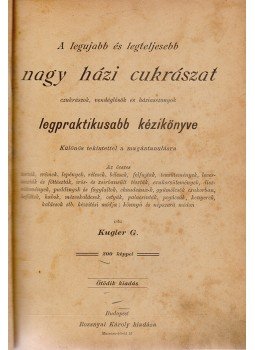 Kugler Géza - A legujabb és legteljesebb nagy házi cukrászat, Budapest 1904 antikvár könyv