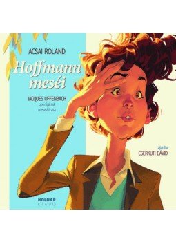 Acsai Roland - Hoffmann meséi - Jacques Offenbach operájának meseátirata Acsai Roland - Hoffmann meséi - Jacques Offenbach operájának meseátirata, null 2021 antikvár könyv