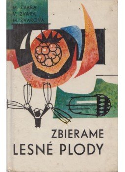 M. Zvara, V. Zvara, M. Zvarová - Zbierame lesné plody, Bratislava 1967 antikvár könyv