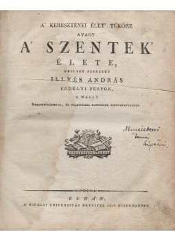 Illyés András - A’ keresztényi élet’ tűköre avagy A’ szentek’ élete Illyés András - A’ keresztényi élet’ tűköre avagy A’ szentek’ élete, Buda 1813 antikvár könyv